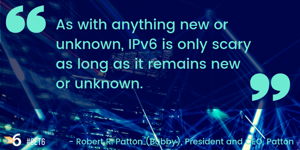 “As with anything new or unknown, IPv6 is only scary as long as it remains new or unknown.”