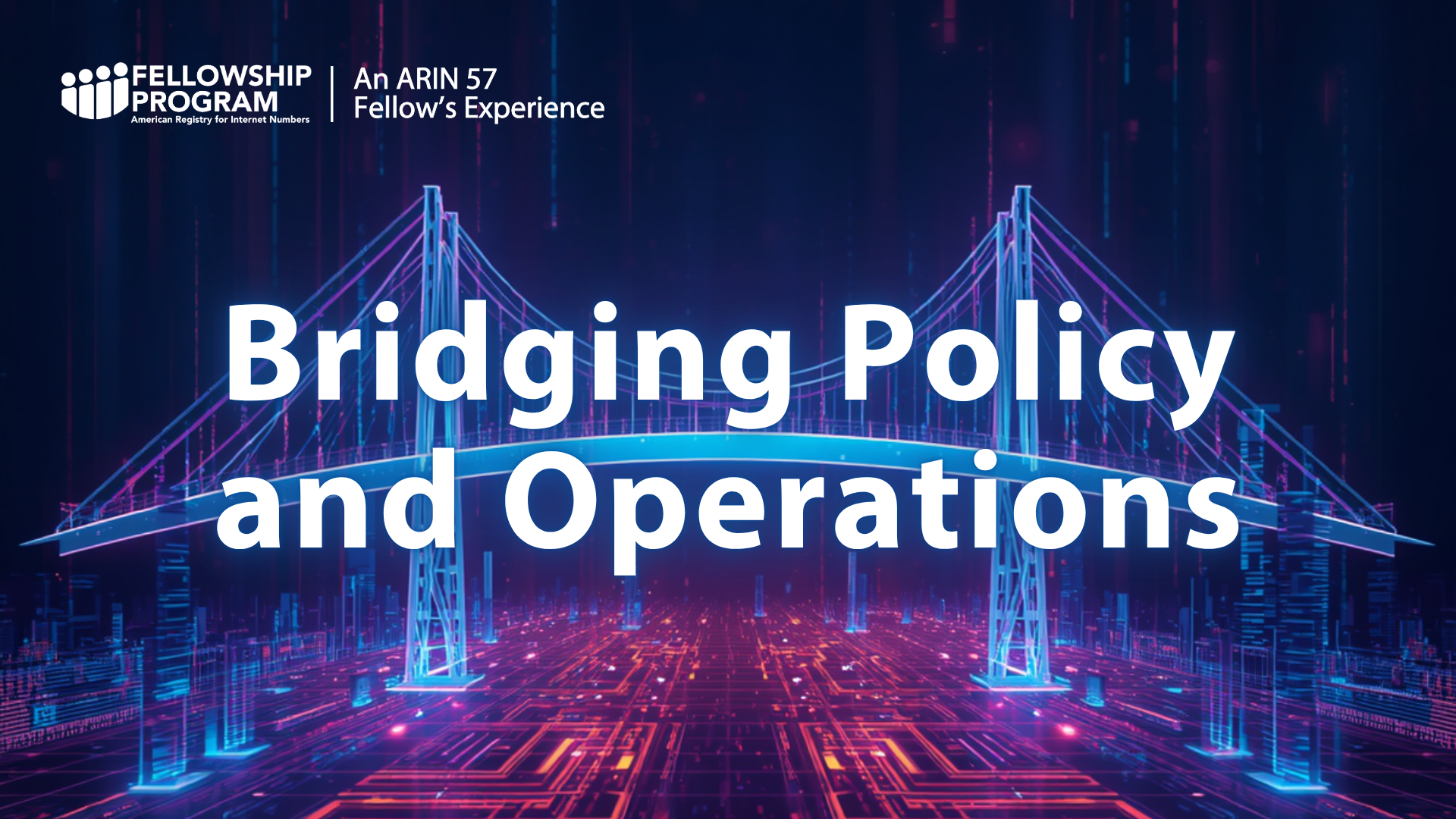Bridging Policy and Operations: An ARIN 57 Fellowship Experience